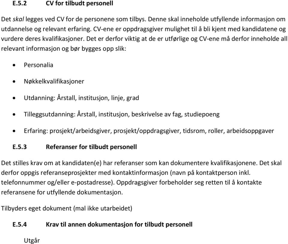 Det er derfor viktig at de er utførlige og CV-ene må derfor inneholde all relevant informasjon og bør bygges opp slik: Personalia Nøkkelkvalifikasjoner Utdanning: Årstall, institusjon, linje, grad