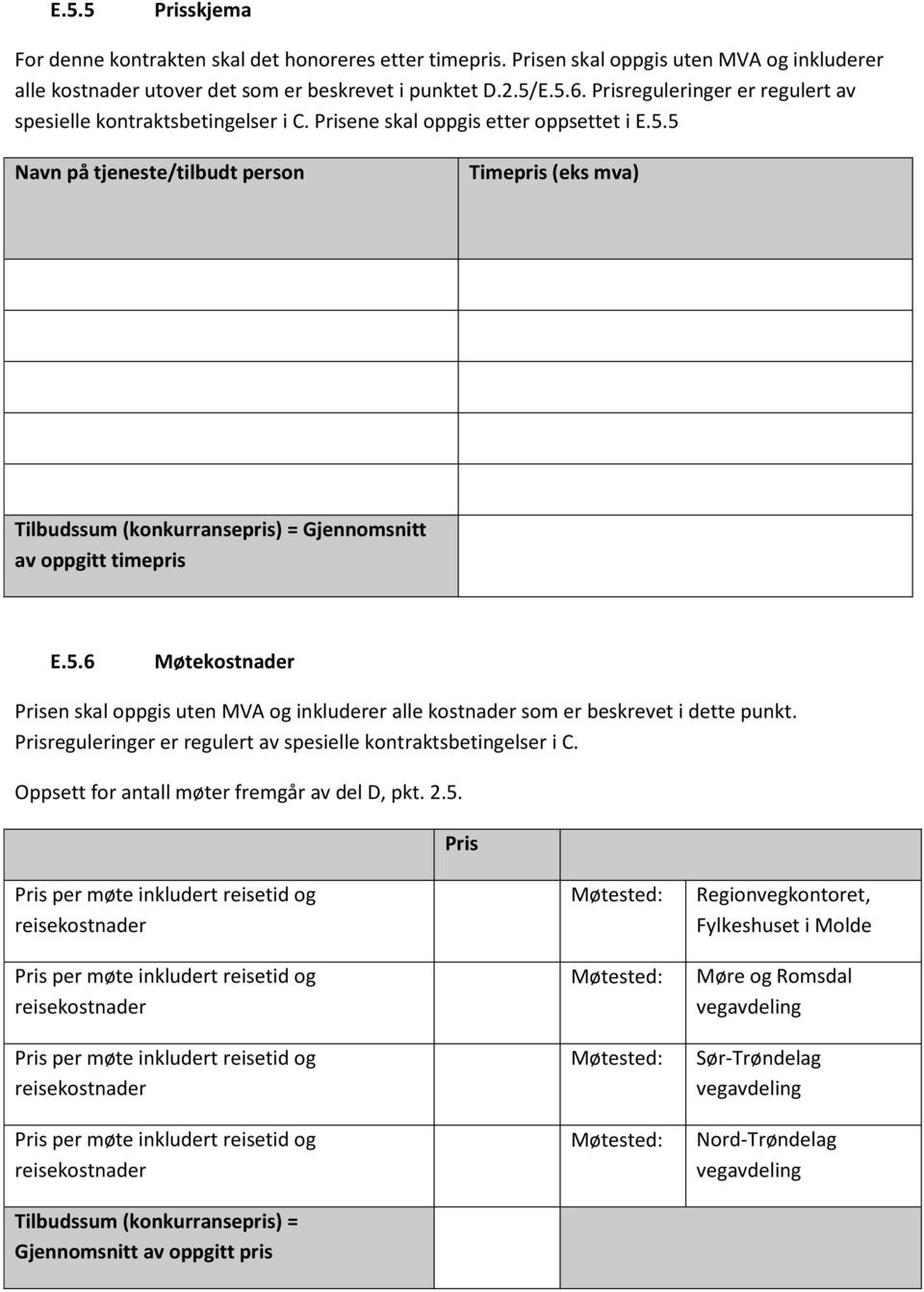 5 Navn på tjeneste/tilbudt person Timepris (eks mva) Tilbudssum (konkurransepris) = Gjennomsnitt av oppgitt timepris E.5.6 Møtekostnader Prisen skal oppgis uten MVA og inkluderer alle kostnader som er beskrevet i dette punkt.