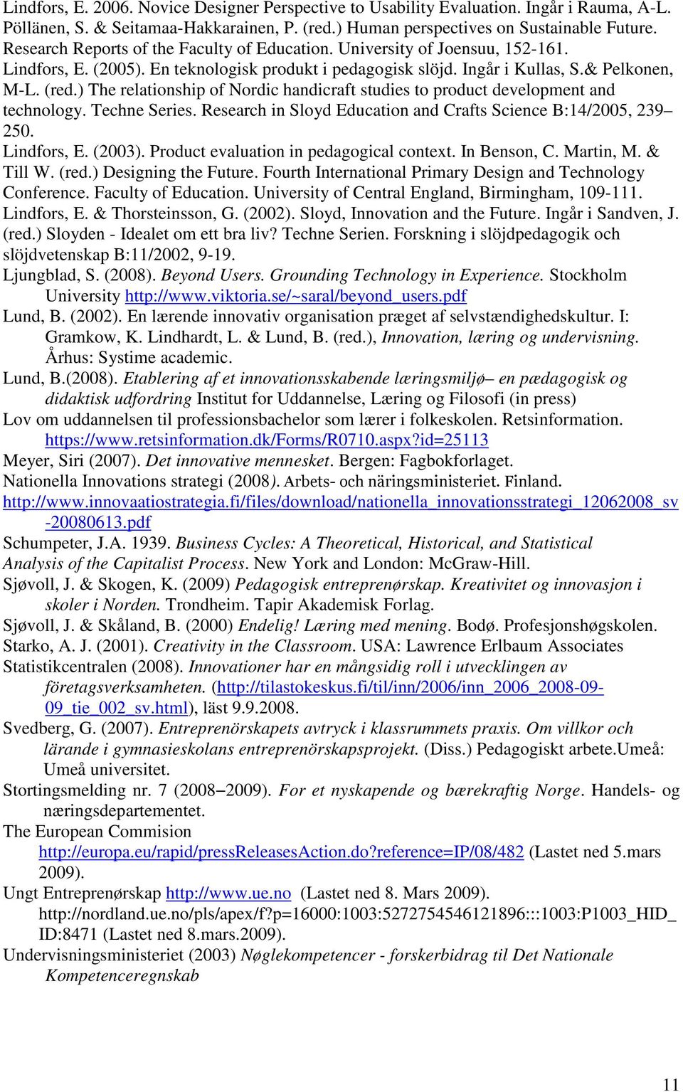 ) The relationship of Nordic handicraft studies to product development and technology. Techne Series. Research in Sloyd Education and Crafts Science B:14/2005, 239 250. Lindfors, E. (2003).