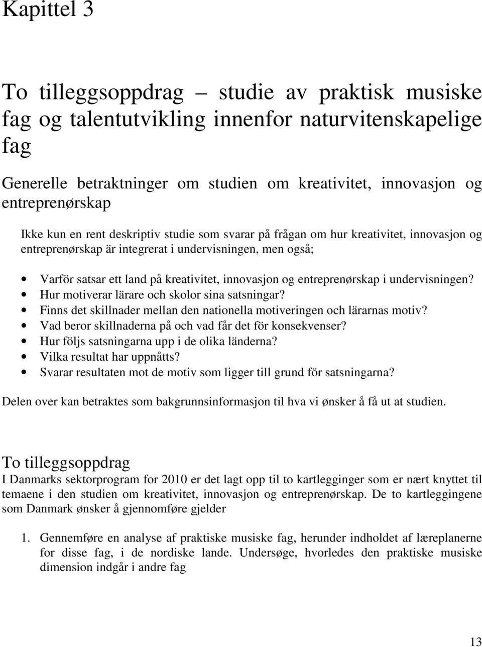 entreprenørskap i undervisningen? Hur motiverar lärare och skolor sina satsningar? Finns det skillnader mellan den nationella motiveringen och lärarnas motiv?