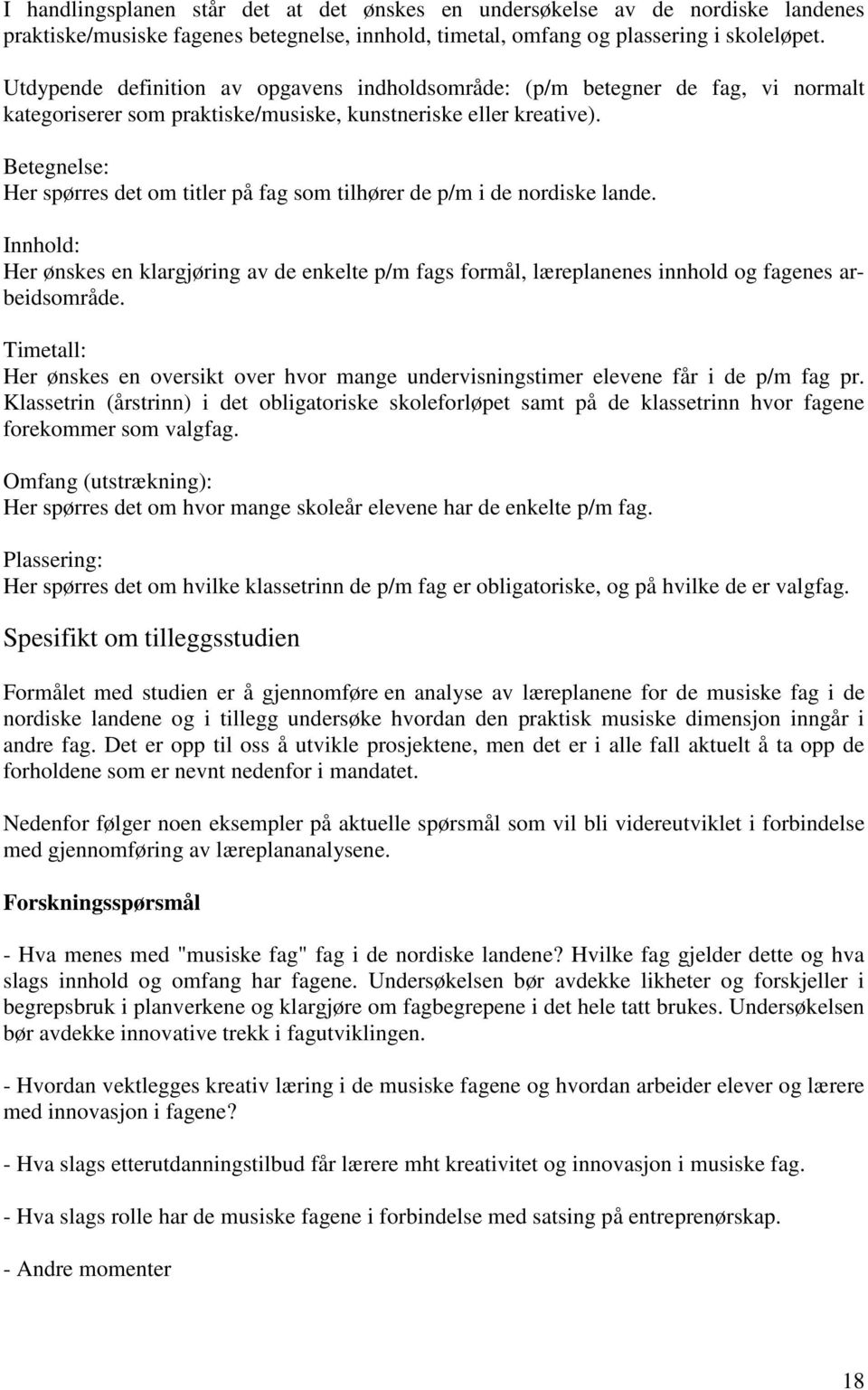 Betegnelse: Her spørres det om titler på fag som tilhører de p/m i de nordiske lande. Innhold: Her ønskes en klargjøring av de enkelte p/m fags formål, læreplanenes innhold og fagenes arbeidsområde.