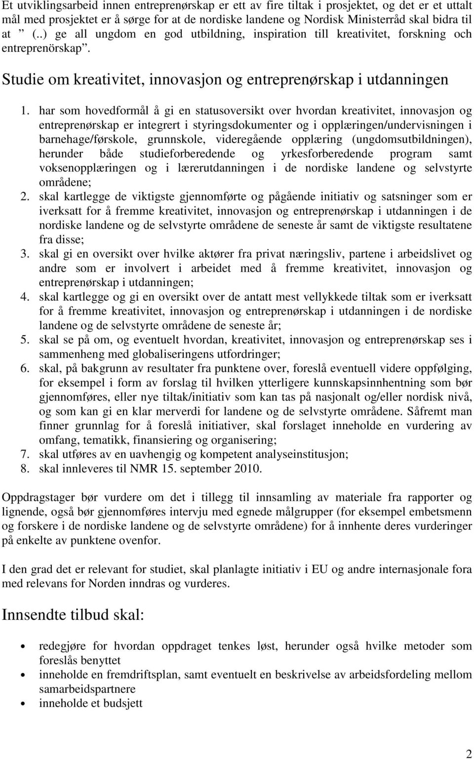 har som hovedformål å gi en statusoversikt over hvordan kreativitet, innovasjon og entreprenørskap er integrert i styringsdokumenter og i opplæringen/undervisningen i barnehage/førskole, grunnskole,