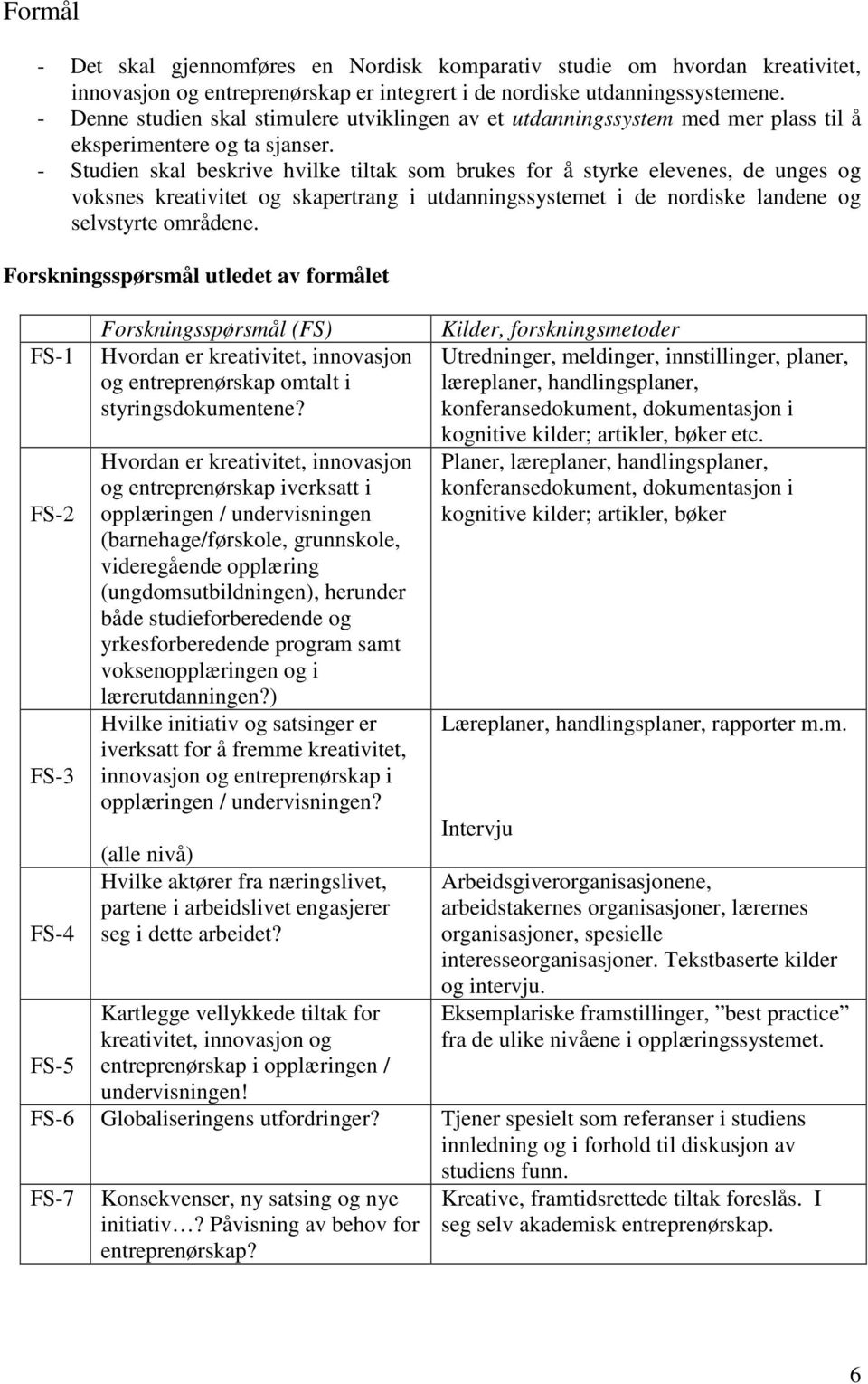 - Studien skal beskrive hvilke tiltak som brukes for å styrke elevenes, de unges og voksnes kreativitet og skapertrang i utdanningssystemet i de nordiske landene og selvstyrte områdene.