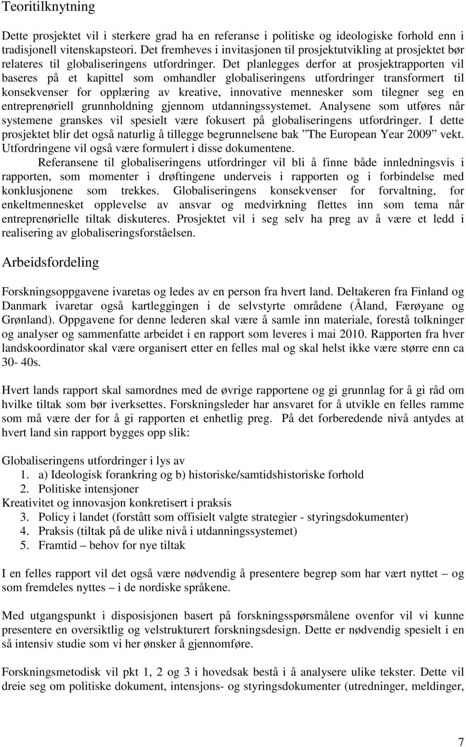 Det planlegges derfor at prosjektrapporten vil baseres på et kapittel som omhandler globaliseringens utfordringer transformert til konsekvenser for opplæring av kreative, innovative mennesker som