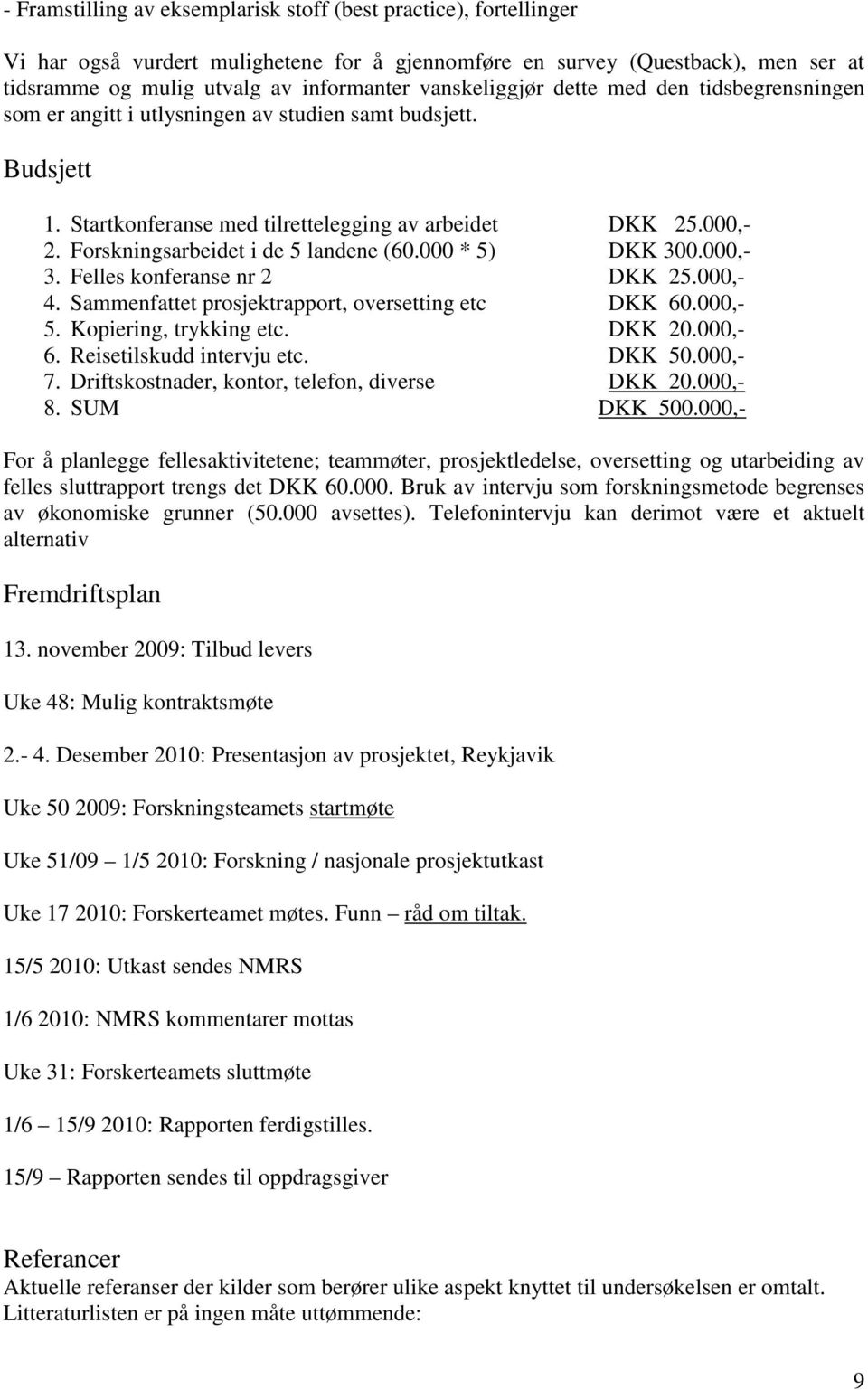 Forskningsarbeidet i de 5 landene (60.000 * 5) DKK 300.000,- 3. Felles konferanse nr 2 DKK 25.000,- 4. Sammenfattet prosjektrapport, oversetting etc DKK 60.000,- 5. Kopiering, trykking etc. DKK 20.