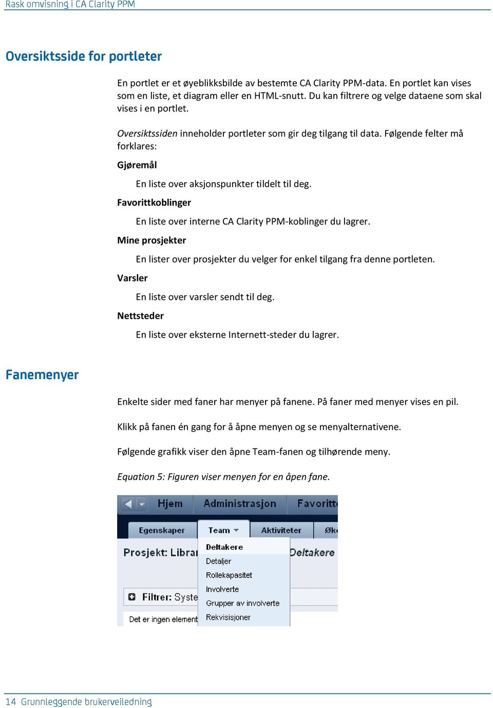 Følgende felter må forklares: Gjøremål En liste over aksjonspunkter tildelt til deg. Favorittkoblinger En liste over interne CA Clarity PPM-koblinger du lagrer.