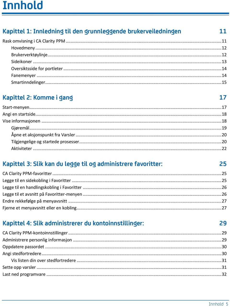 .. 20 Tilgjengelige og startede prosesser... 20 Aktiviteter... 22 Kapittel 3: Slik kan du legge til og administrere favoritter: 25 CA Clarity PPM-favoritter... 25 Legge til en sidekobling i Favoritter.