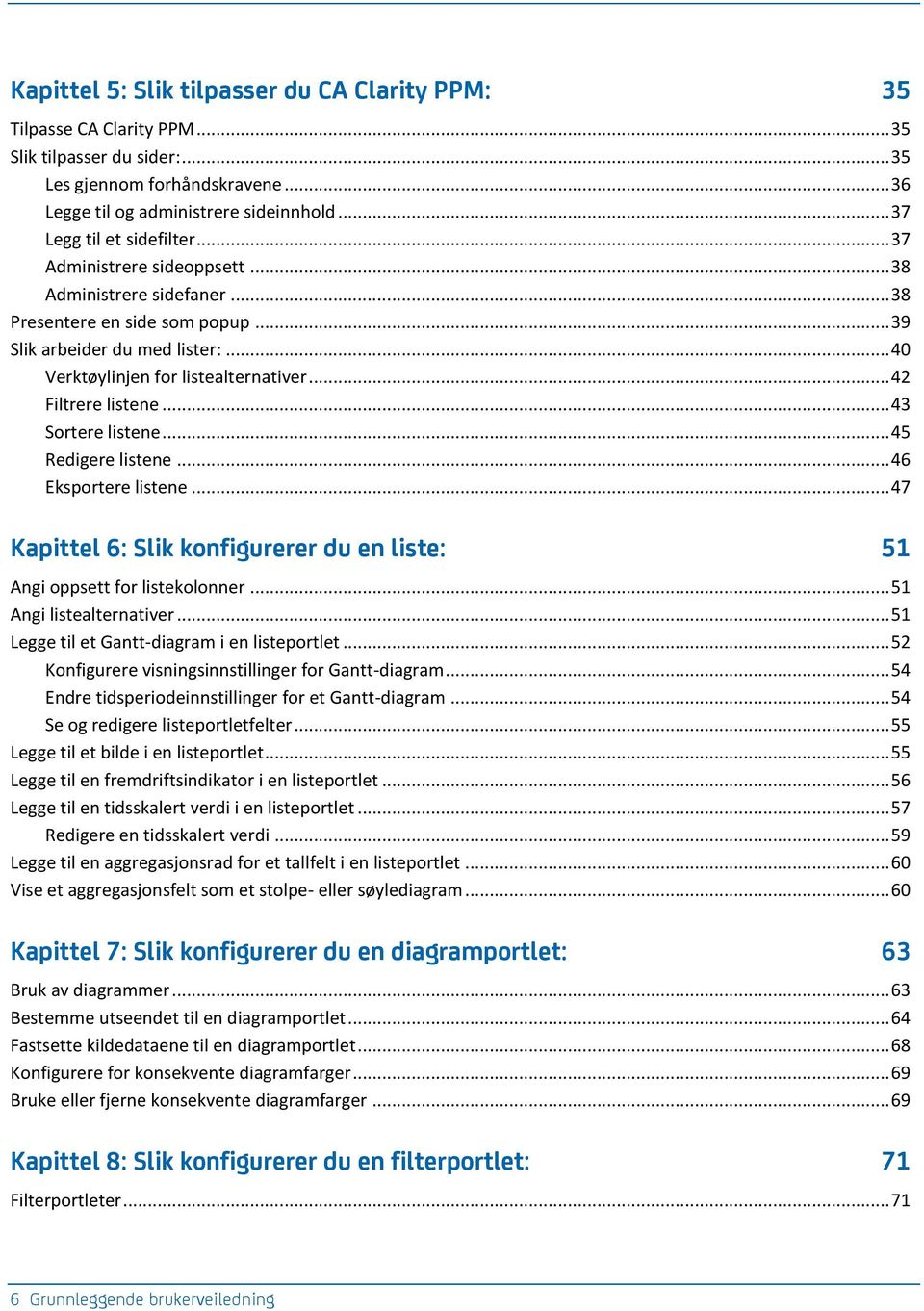 .. 42 Filtrere listene... 43 Sortere listene... 45 Redigere listene... 46 Eksportere listene... 47 Kapittel 6: Slik konfigurerer du en liste: 51 Angi oppsett for listekolonner.