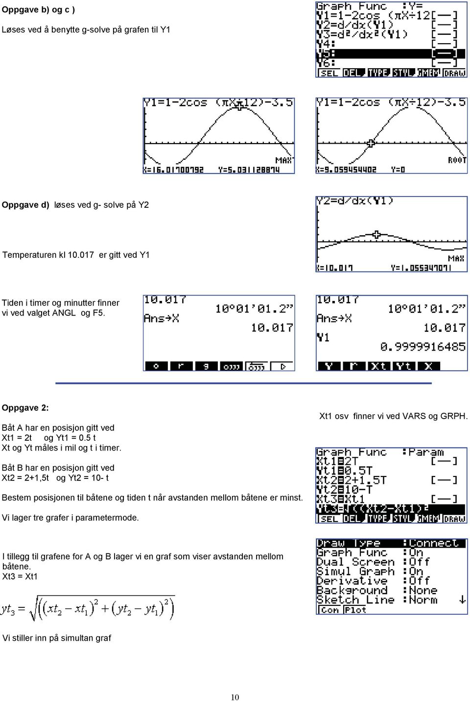 5 t Xt og Yt måles i mil og t i timer. Xt1 osv finner vi ved VARS og GRPH.