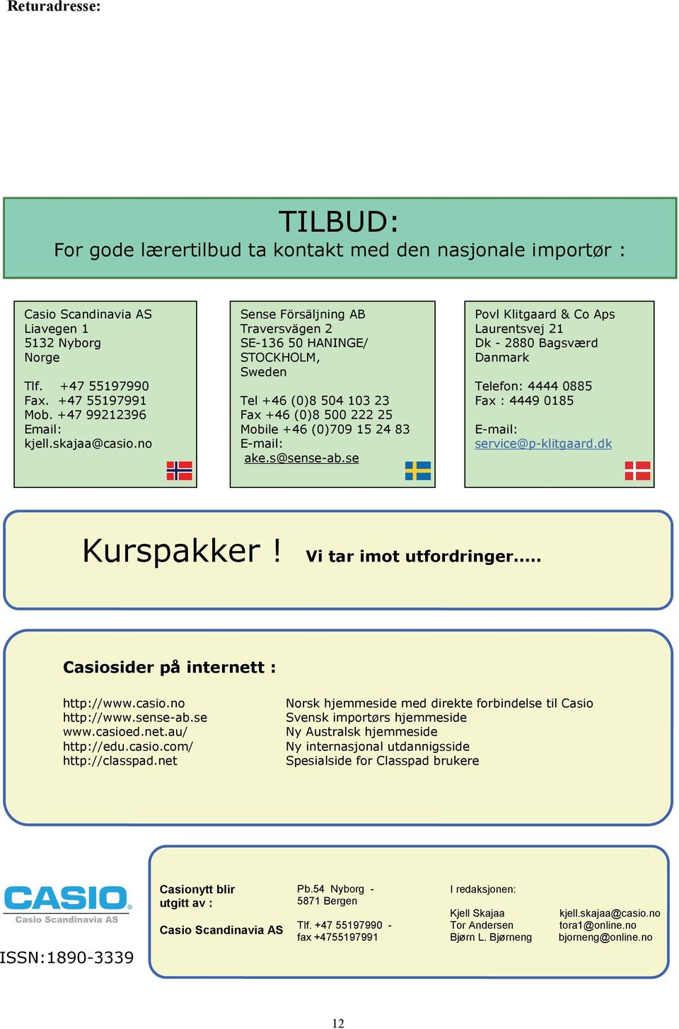 se Povl Klitgaard & Co Aps Laurentsvej 21 Dk - 2880 Bagsværd Danmark Telefon: 4444 0885 Fax : 4449 0185 E-mail: service@p-klitgaard.dk Kurspakker! Vi tar imot utfordringer.