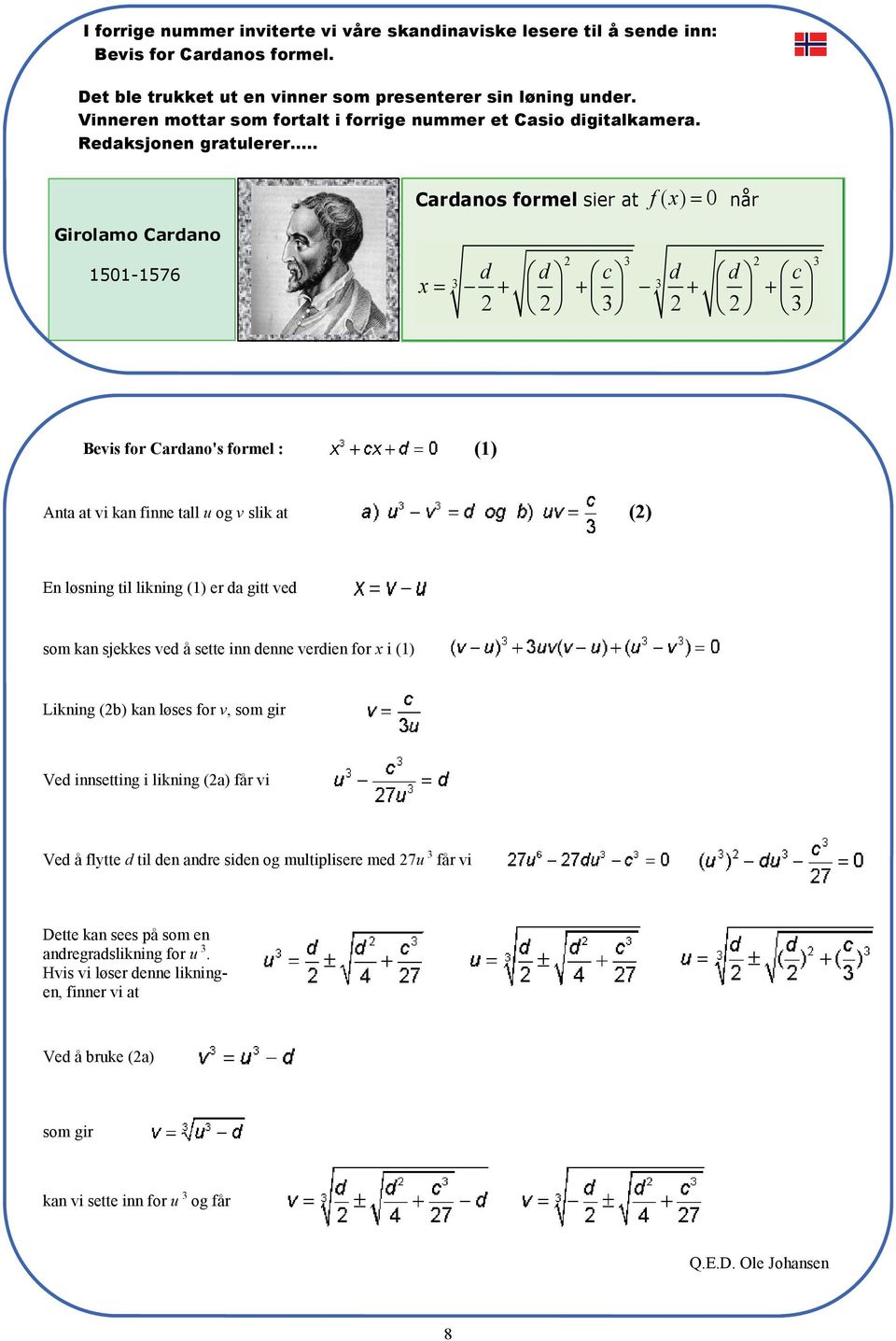 .. Cardanos formel sier at f ( x ) = 0 når Girolamo Cardano 1501-1576 x 2 3 2 3 d d c d d c = 3 + + 3 + + 2 2 3 2 2 3 Bevis for Cardano's formel : (1) Anta at vi kan finne tall u og v slik at (2) En