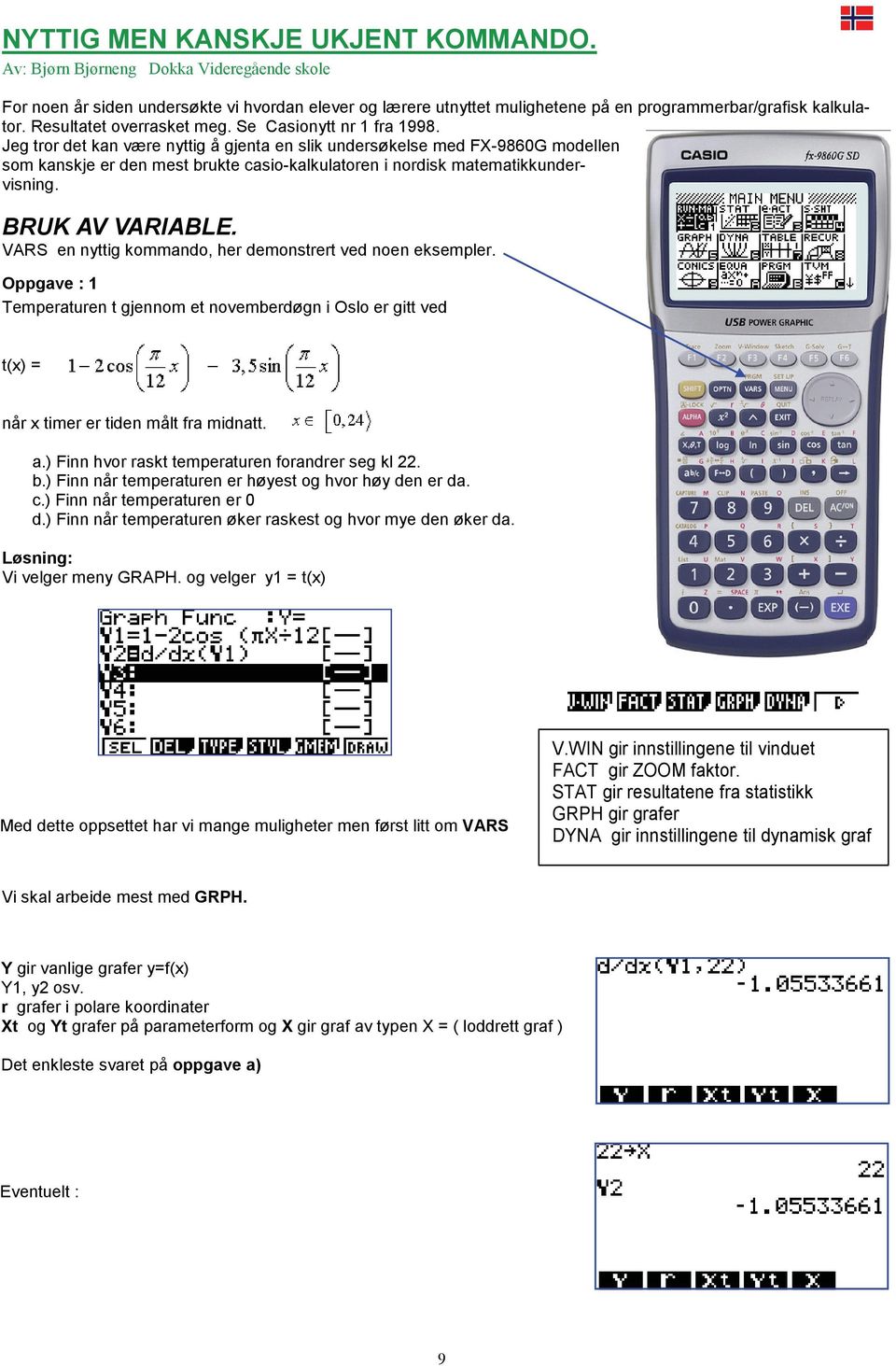 Jeg tror det kan være nyttig å gjenta en slik undersøkelse med FX-9860G modellen som kanskje er den mest brukte casio-kalkulatoren i nordisk matematikkundervisning. BRUK AV VARIABLE.