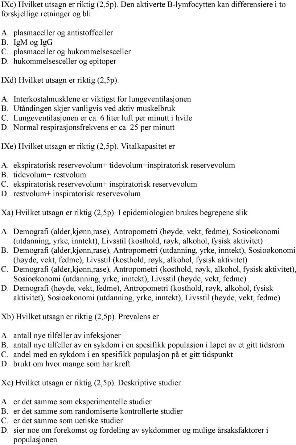 Utåndingen skjer vanligvis ved aktiv muskelbruk C. Lungeventilasjonen er ca. 6 liter luft per minutt i hvile D. Normal respirasjonsfrekvens er ca. 25 per minutt IXe) Hvilket utsagn er riktig (2,5p).