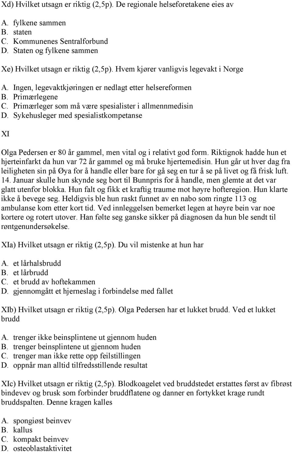 Sykehusleger med spesialistkompetanse XI Olga Pedersen er 80 år gammel, men vital og i relativt god form. Riktignok hadde hun et hjerteinfarkt da hun var 72 år gammel og må bruke hjertemedisin.