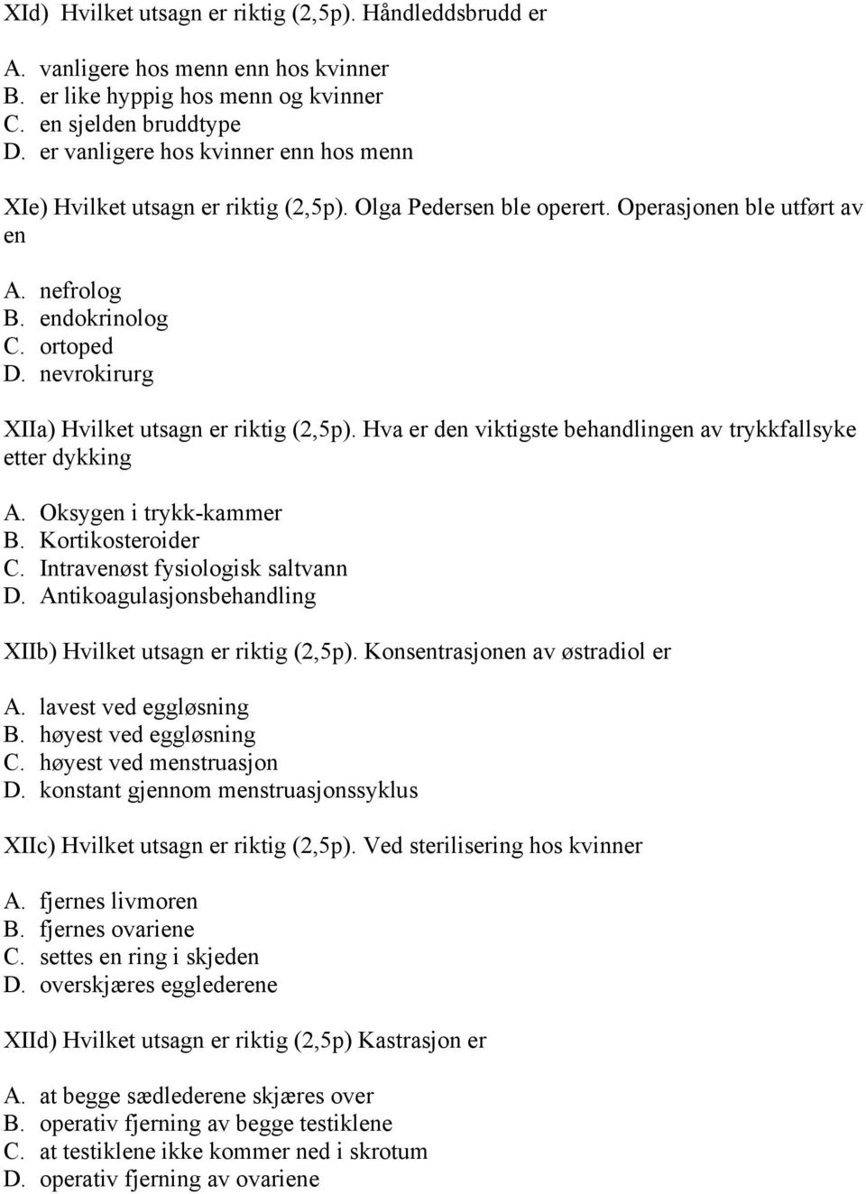 nevrokirurg XIIa) Hvilket utsagn er riktig (2,5p). Hva er den viktigste behandlingen av trykkfallsyke etter dykking A. Oksygen i trykk-kammer B. Kortikosteroider C. Intravenøst fysiologisk saltvann D.