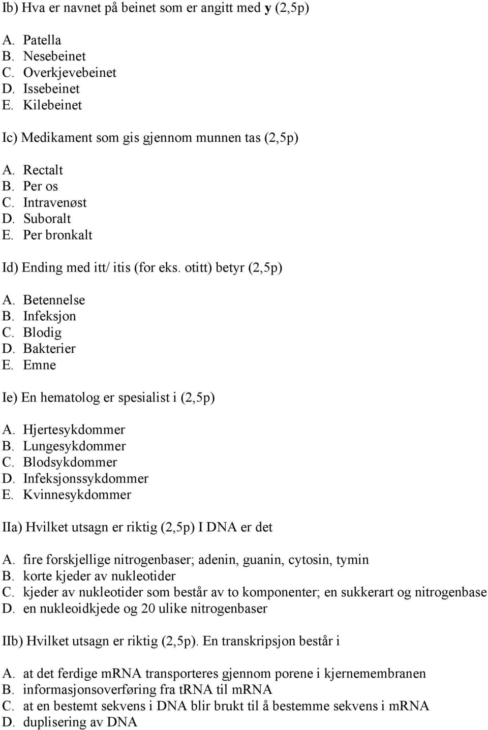 Hjertesykdommer B. Lungesykdommer C. Blodsykdommer D. Infeksjonssykdommer E. Kvinnesykdommer IIa) Hvilket utsagn er riktig (2,5p) I DNA er det A.