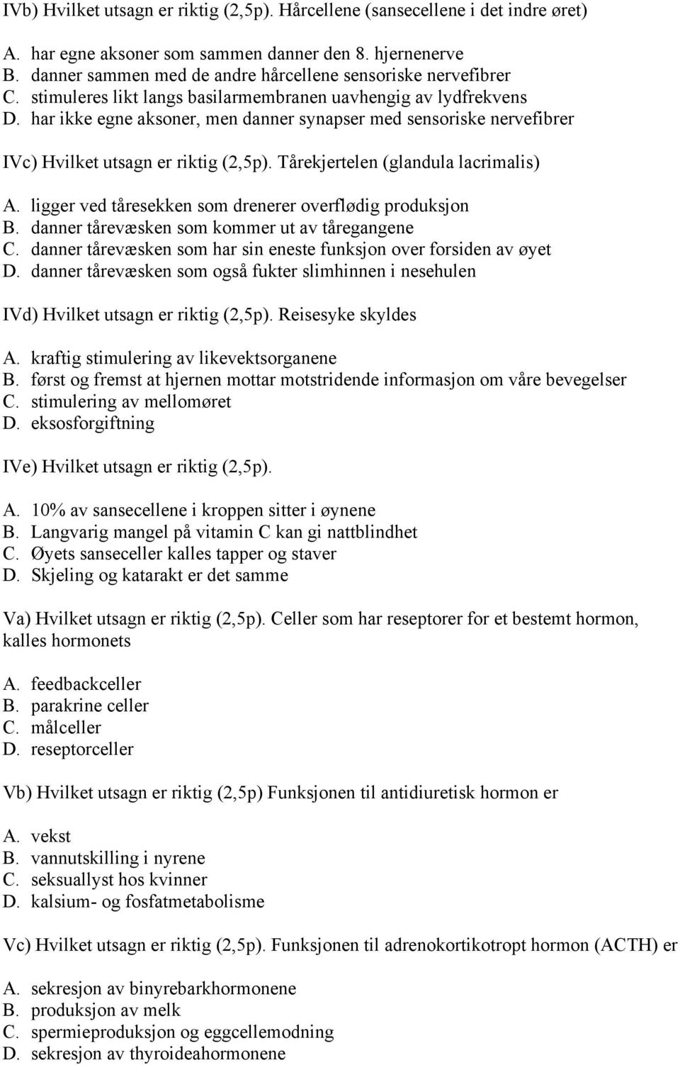 har ikke egne aksoner, men danner synapser med sensoriske nervefibrer IVc) Hvilket utsagn er riktig (2,5p). Tårekjertelen (glandula lacrimalis) A.