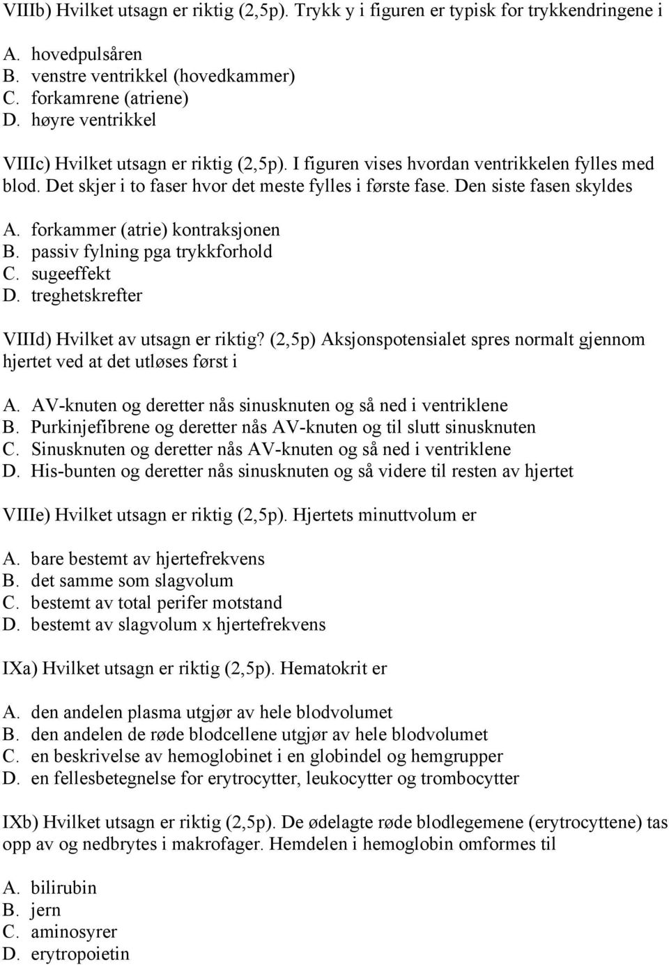 forkammer (atrie) kontraksjonen B. passiv fylning pga trykkforhold C. sugeeffekt D. treghetskrefter VIIId) Hvilket av utsagn er riktig?