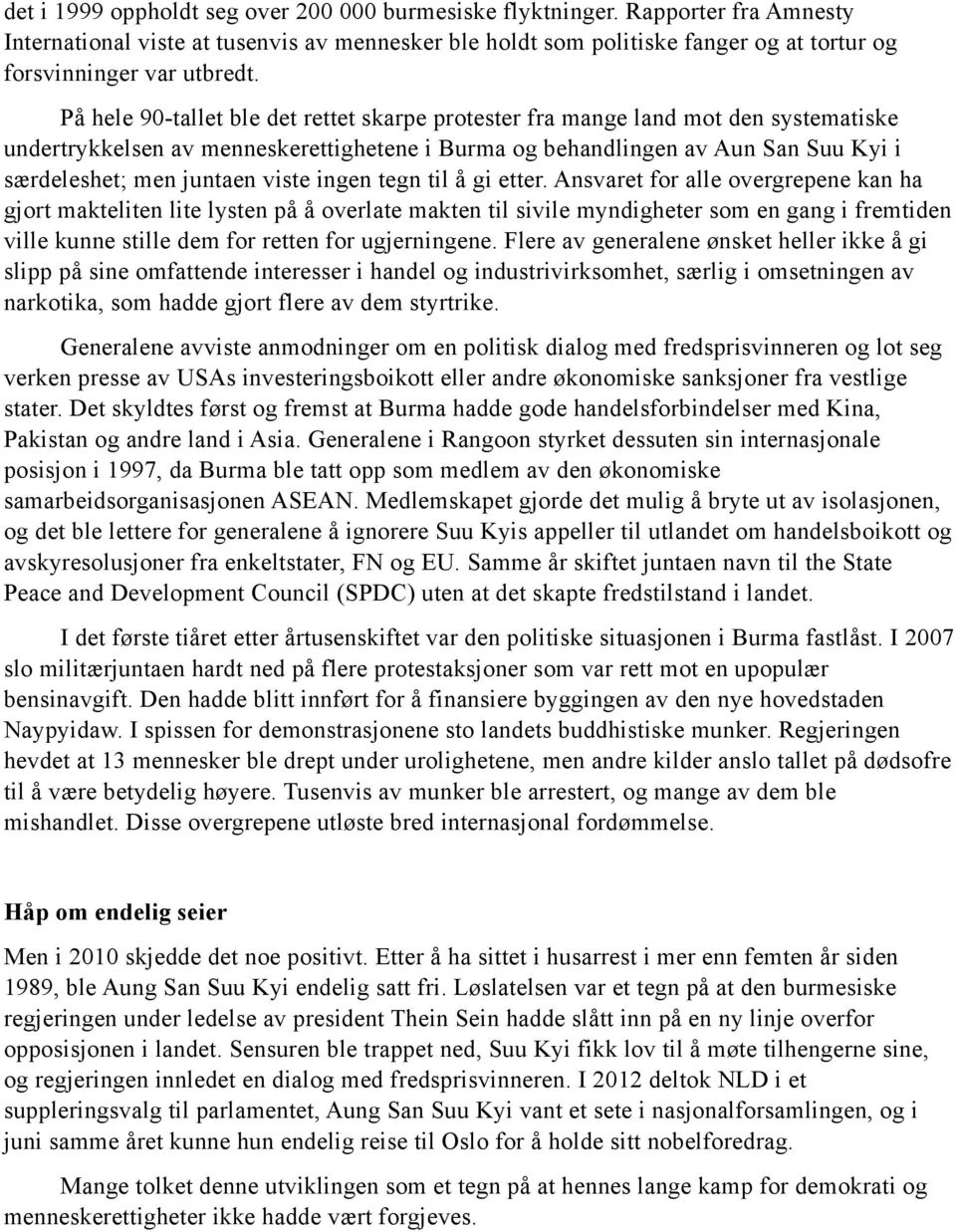 På hele 90-tallet ble det rettet skarpe protester fra mange land mot den systematiske undertrykkelsen av menneskerettighetene i Burma og behandlingen av Aun San Suu Kyi i særdeleshet; men juntaen