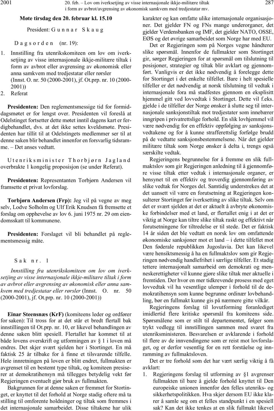 (Innst. O. nr. 50 (2000-2001), jf. Ot.prp. nr. 10 (2000-2001)) 2. Referat Presidenten: Den reglementsmessige tid for formiddagsmøtet er for lengst over.