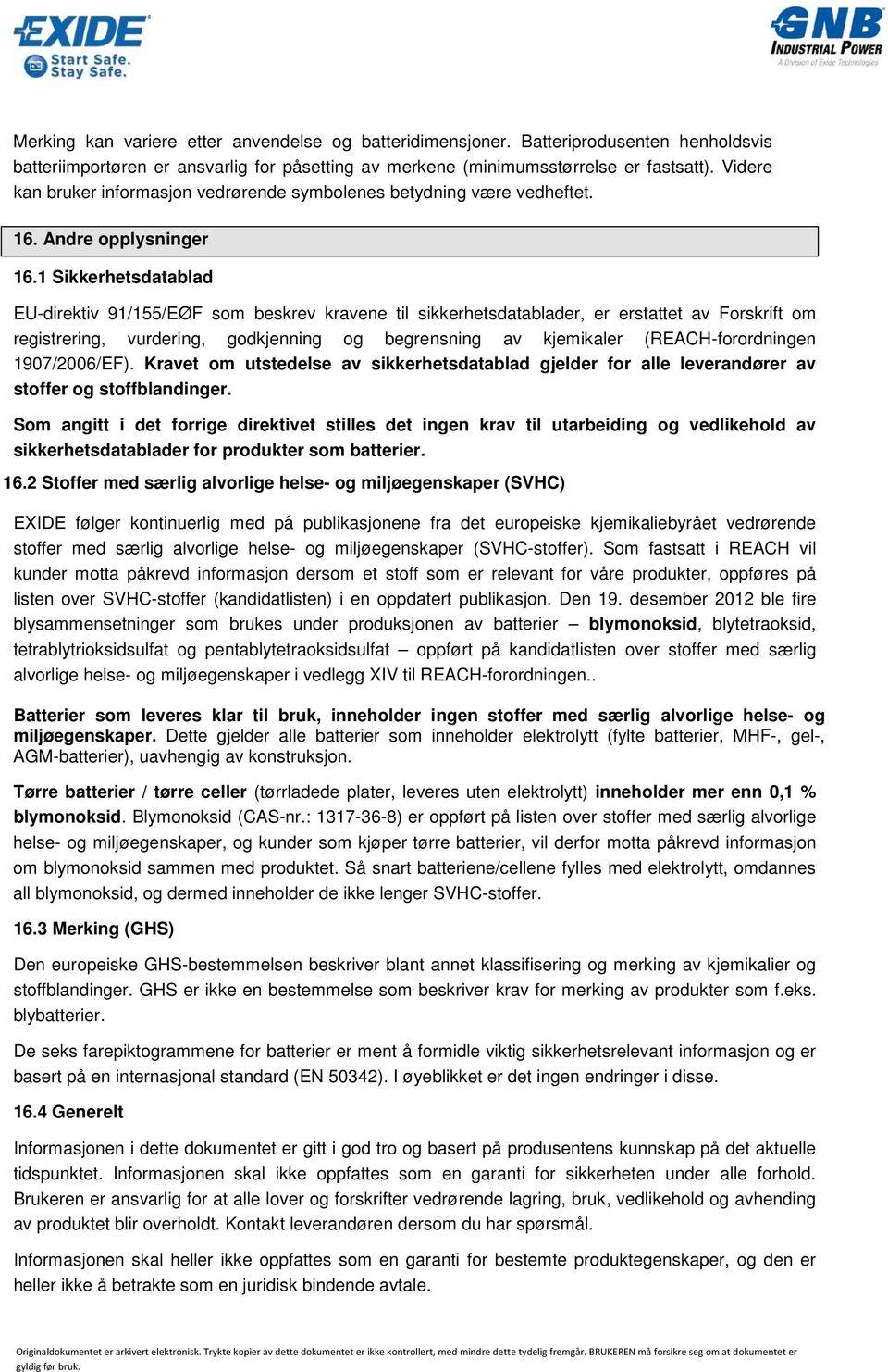 1 Sikkerhetsdatablad EU-direktiv 91/155/EØF som beskrev kravene til sikkerhetsdatablader, er erstattet av Forskrift om registrering, vurdering, godkjenning og begrensning av kjemikaler