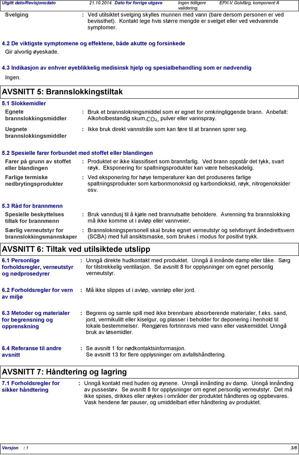 AVSNITT 5 Brannslokkingstiltak 5.1 Slokkemidler Egnete brannslokkingsmiddler Bruk et brannslokningsmiddel som er egnet for omkringliggende brann.