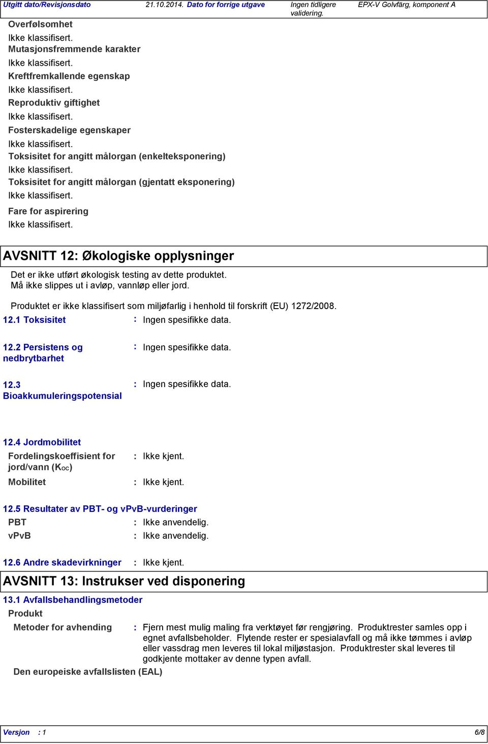 Produktet er ikke klassifisert som miljøfarlig i henhold til forskrift (EU) 1272/2008. 12.1 Toksisitet Ingen spesifikke data. 12.2 Persistens og nedbrytbarhet 12.