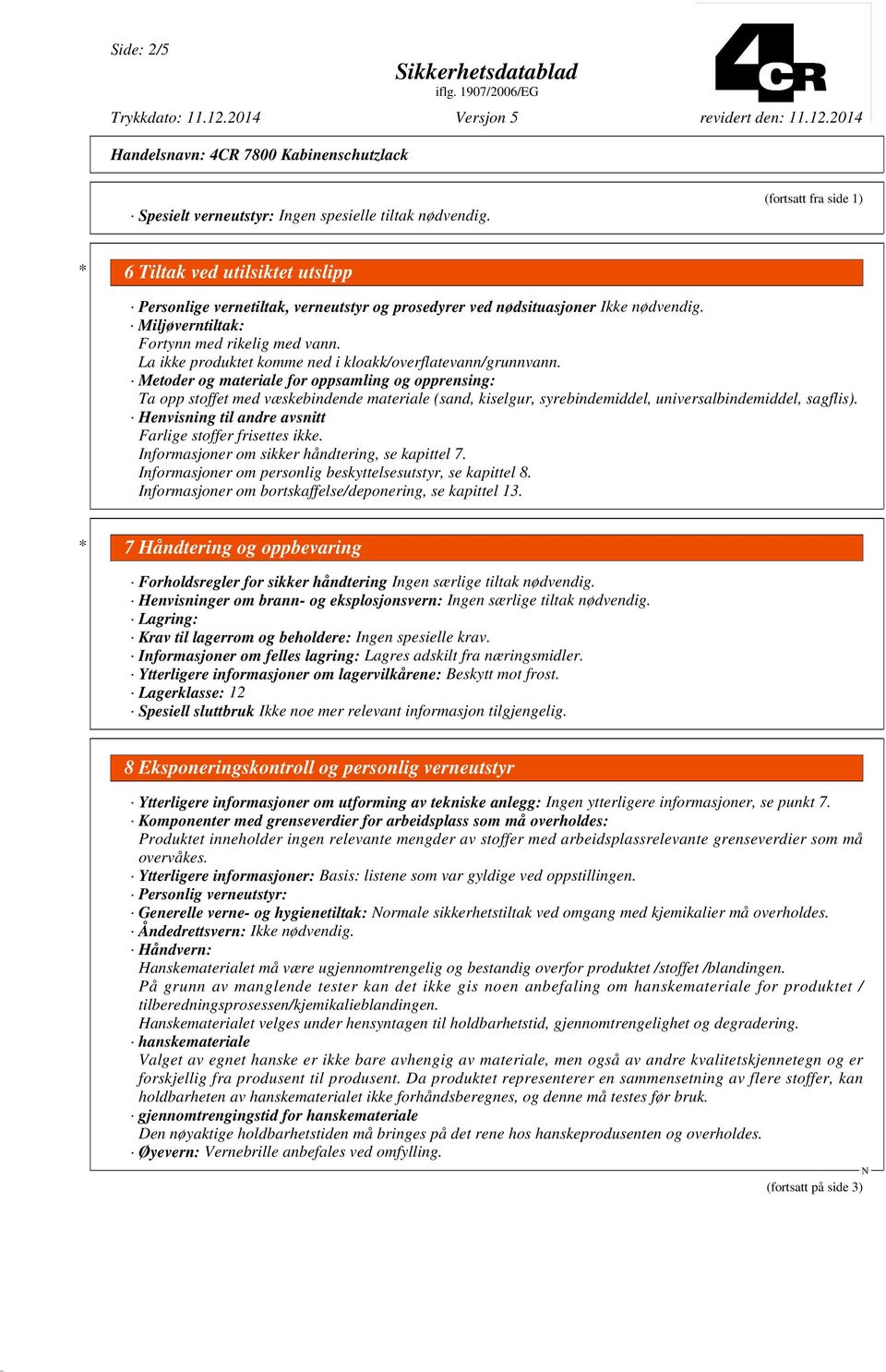 La ikke produktet komme ned i kloakk/overflatevann/grunnvann.