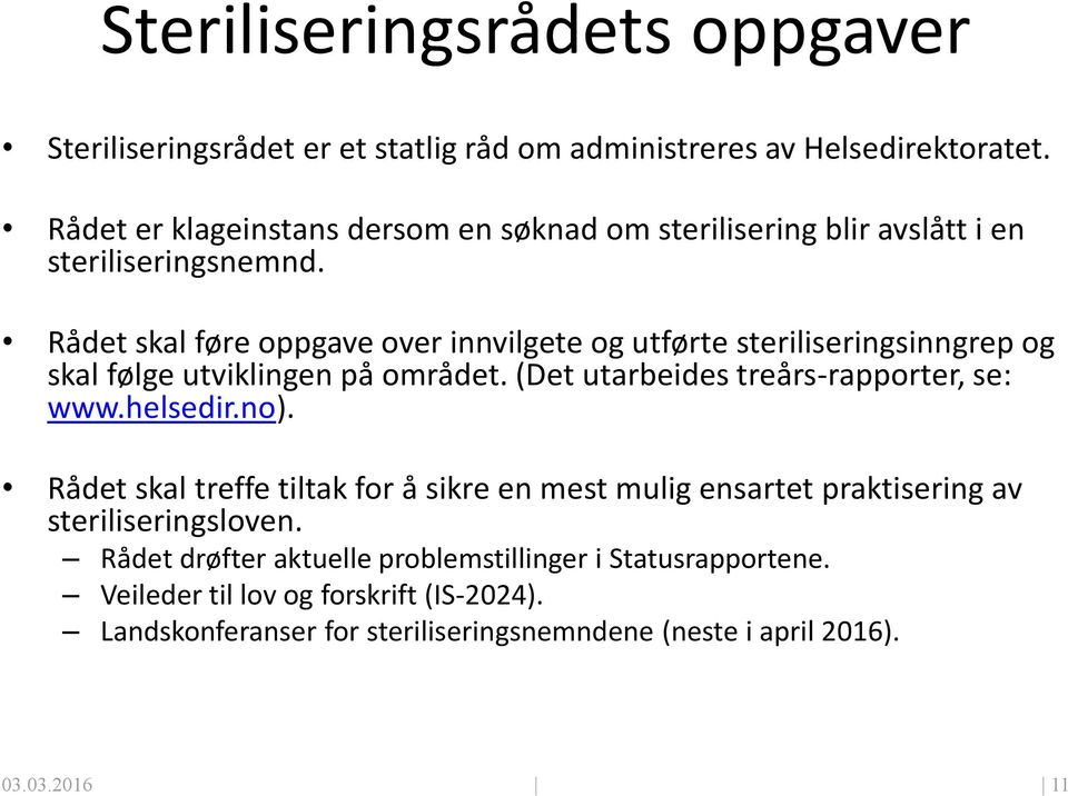 Rådet skal føre oppgave over innvilgete og utførte steriliseringsinngrep og skal følge utviklingen på området. (Det utarbeides treårs-rapporter, se: www.helsedir.