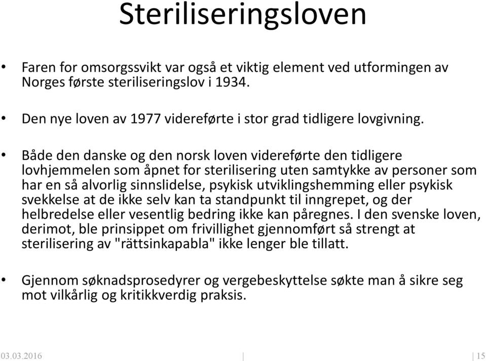 psykisk svekkelse at de ikke selv kan ta standpunkt til inngrepet, og der helbredelse eller vesentlig bedring ikke kan påregnes.