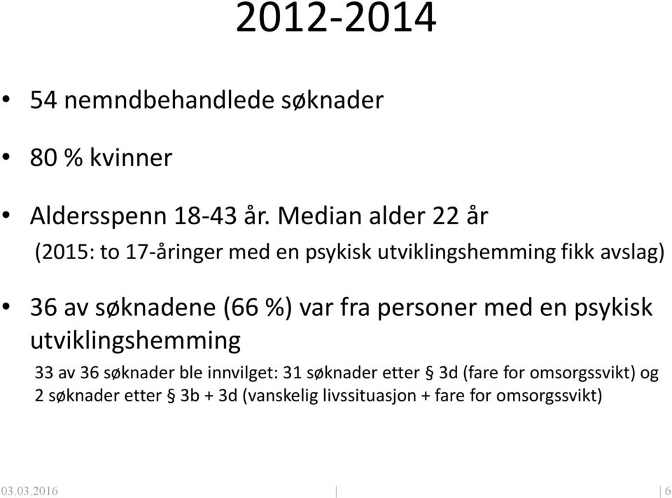 søknadene (66 %) var fra personer med en psykisk utviklingshemming 33 av 36 søknader ble innvilget: