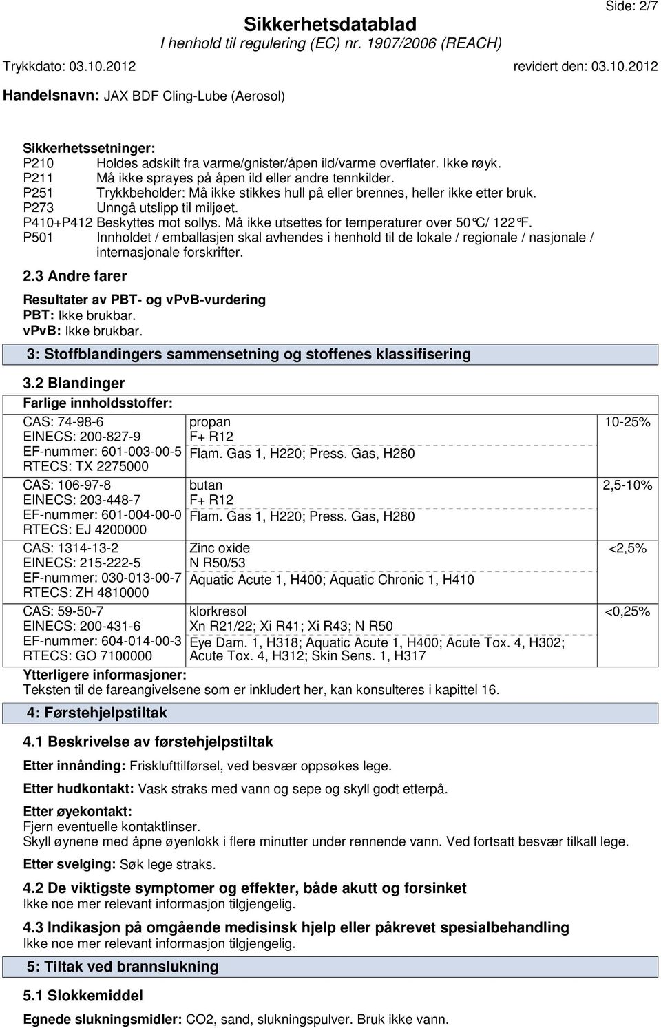 P501 Innholdet / emballasjen skal avhendes i henhold til de lokale / regionale / nasjonale / internasjonale forskrifter. 2.