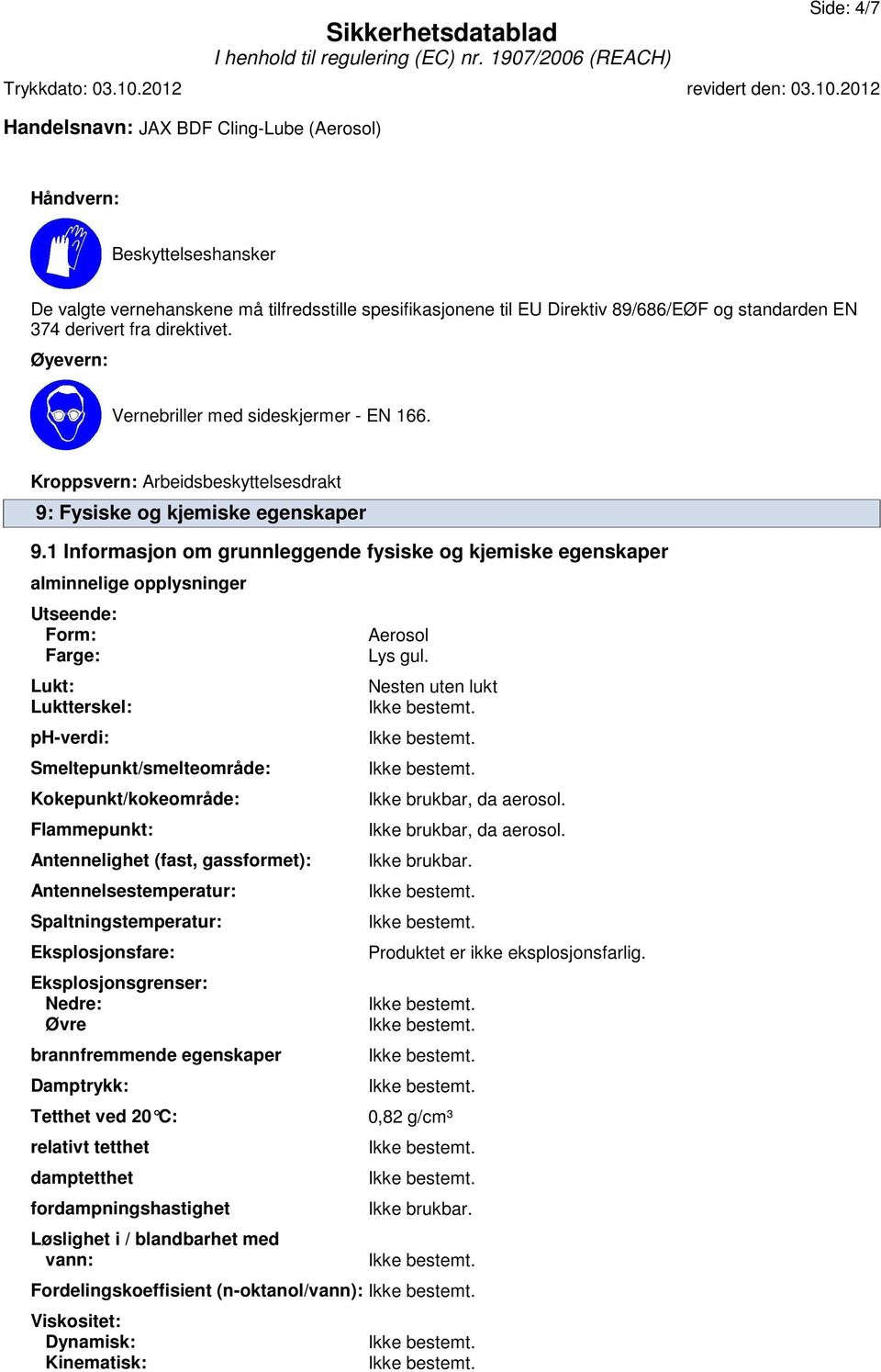 1 Informasjon om grunnleggende fysiske og kjemiske egenskaper alminnelige opplysninger Utseende: Form: Farge: Lukt: Luktterskel: ph-verdi: Smeltepunkt/smelteområde: Kokepunkt/kokeområde: Flammepunkt: