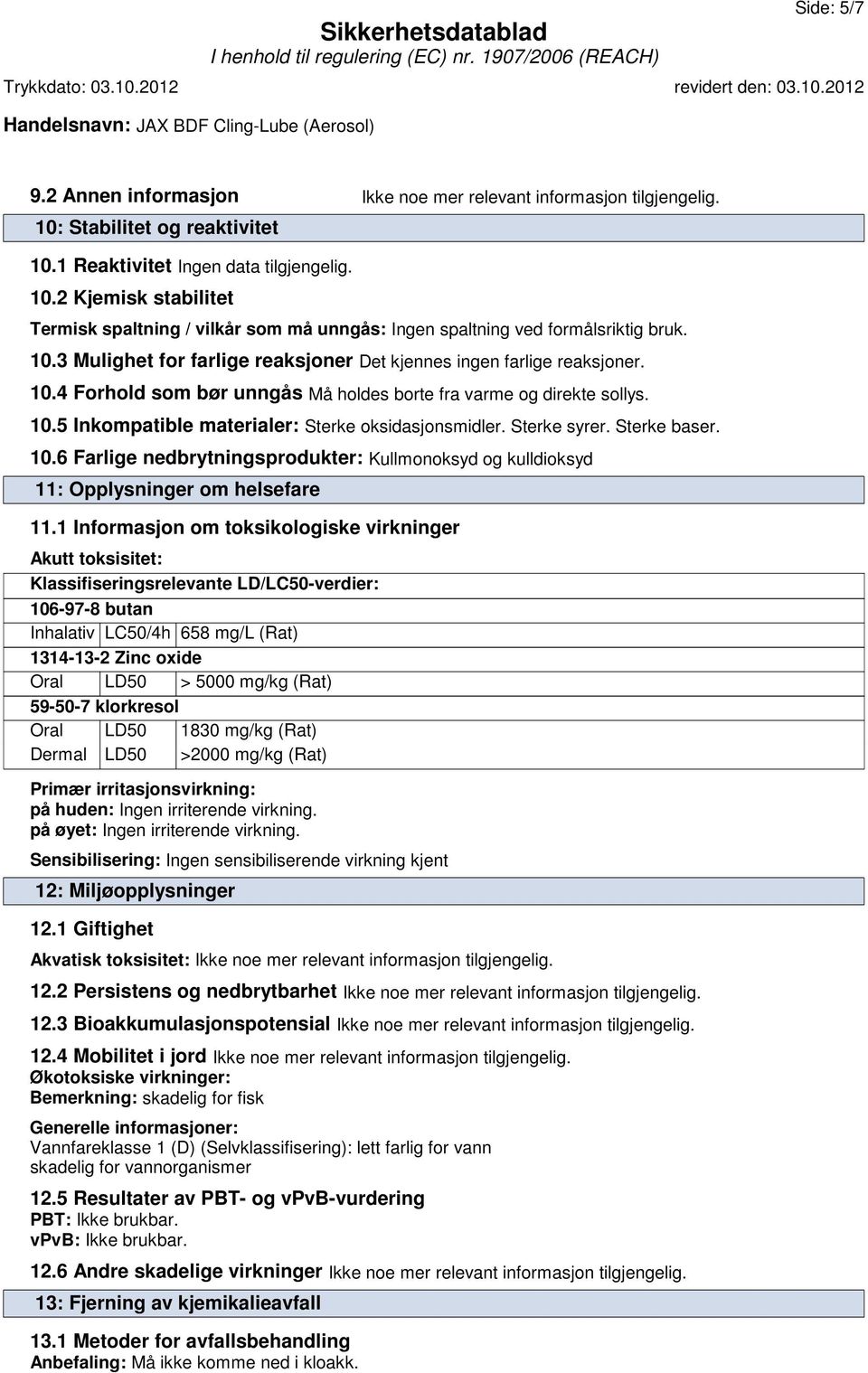 Sterke syrer. Sterke baser. 10.6 Farlige nedbrytningsprodukter: Kullmonoksyd og kulldioksyd 11: Opplysninger om helsefare 11.