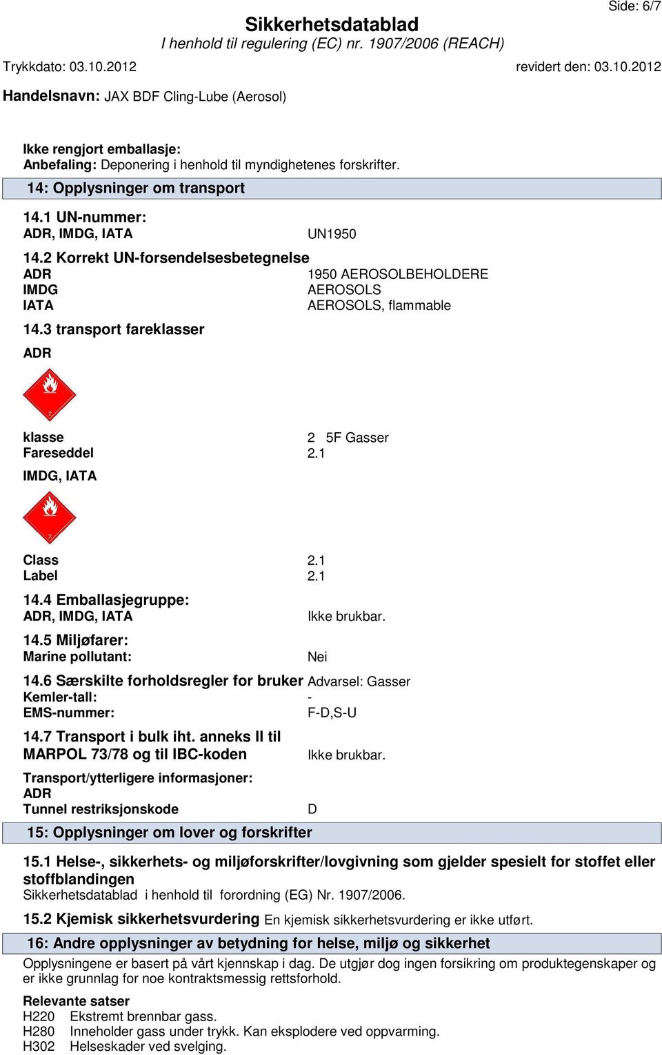 4 Emballasjegruppe: ADR, IMDG, IATA 14.5 Miljøfarer: Marine pollutant: Nei 14.6 Særskilte forholdsregler for bruker Advarsel: Gasser Kemler-tall: - EMS-nummer: F-D,S-U 14.7 Transport i bulk iht.