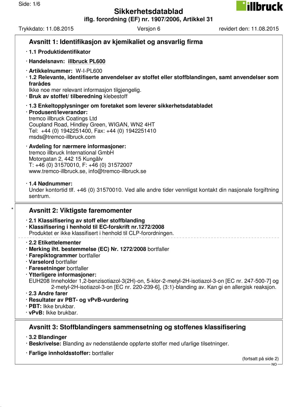 3 Enkeltopplysninger om foretaket som leverer sikkerhetsdatabladet Produsent/leverandør: tremco illbruck Coatings Ltd Coupland Road, Hindley Green, WIGAN, WN2 4HT Tel: +44 (0) 1942251400, Fax: +44