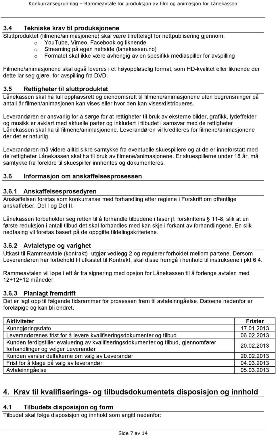 no) o Formatet skal ikke være avhengig av en spesifikk mediaspiller for avspilling Filmene/animasjonene skal også leveres i et høyoppløselig format, som HD-kvalitet eller liknende der dette lar seg