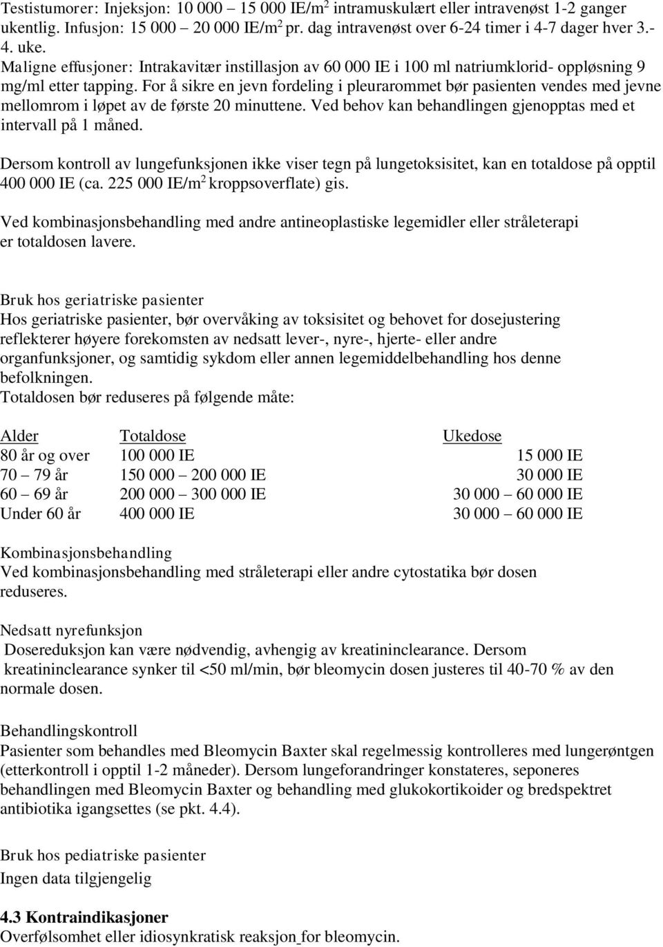 Maligne effusjoner: Intrakavitær instillasjon av 60 000 IE i 100 ml natriumklorid- oppløsning 9 mg/ml etter tapping.