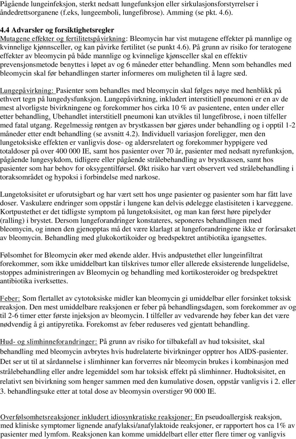 6). På grunn av risiko for teratogene effekter av bleomycin på både mannlige og kvinnelige kjønsceller skal en effektiv prevensjonsmetode benyttes i løpet av og 6 måneder etter behandling.