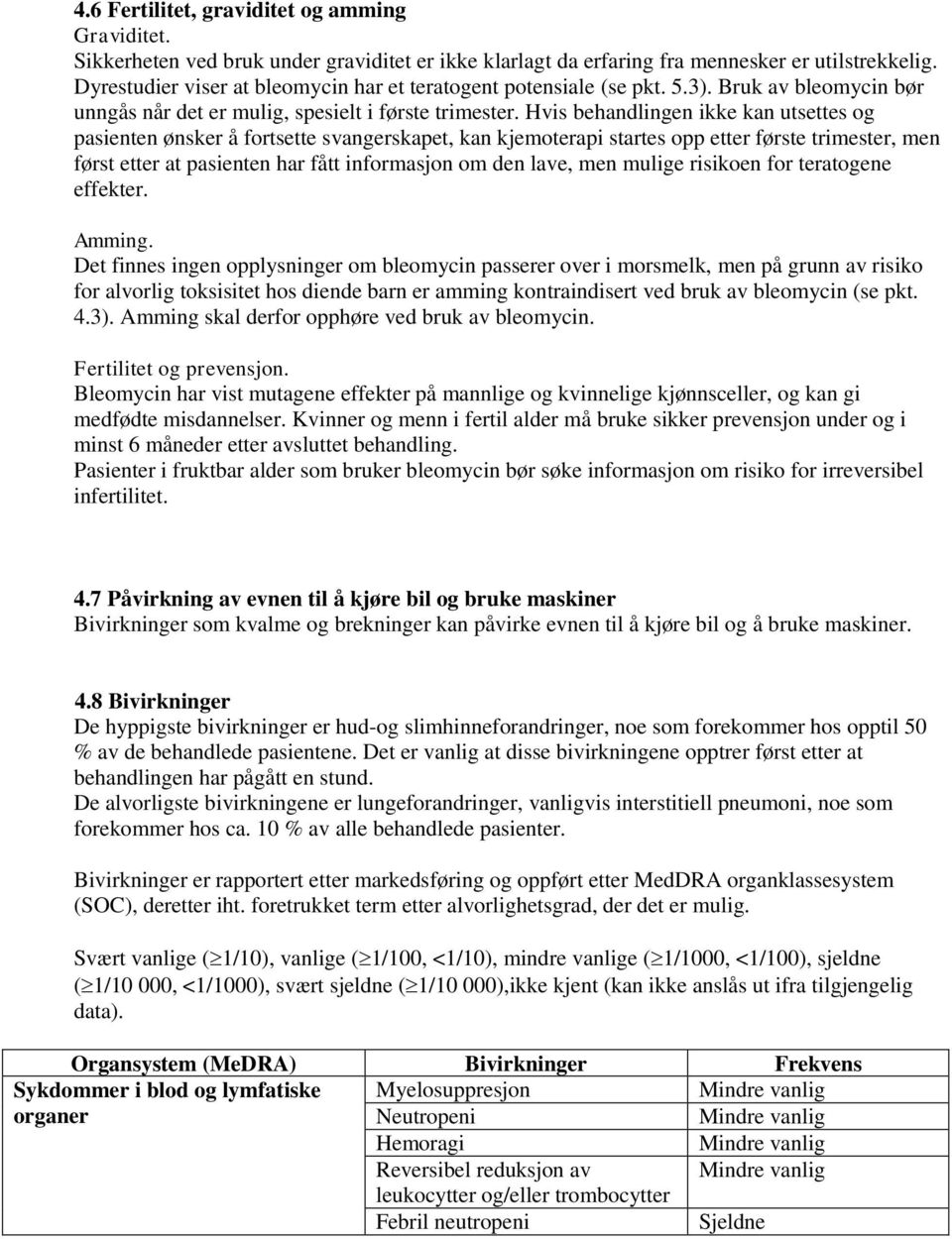 Hvis behandlingen ikke kan utsettes og pasienten ønsker å fortsette svangerskapet, kan kjemoterapi startes opp etter første trimester, men først etter at pasienten har fått informasjon om den lave,