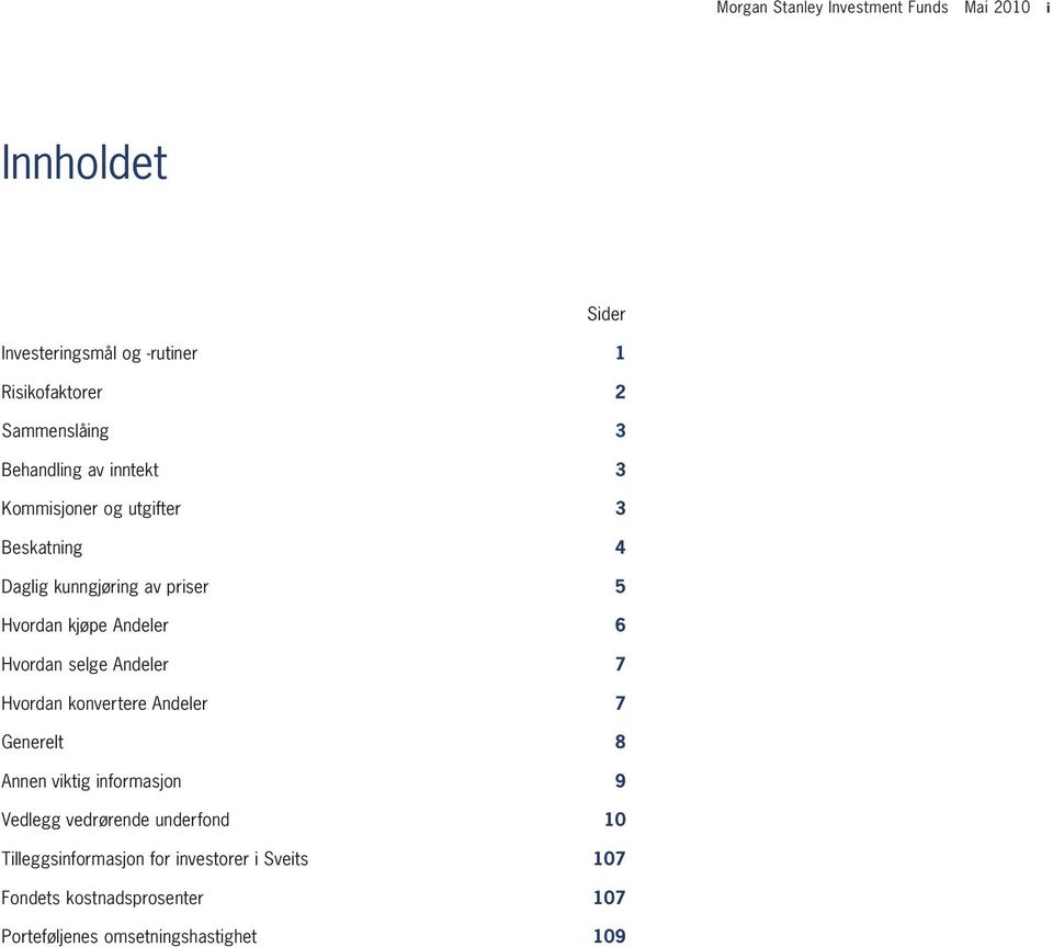kjøpe Andeler 6 Hvordan selge Andeler 7 Hvordan konvertere Andeler 7 Generelt 8 Annen viktig informasjon 9 vedrørende
