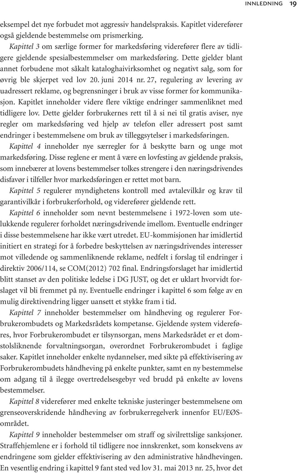 Dette gjelder blant annet forbudene mot såkalt kataloghaivirksomhet og negativt salg, som for øvrig ble skjerpet ved lov 20. juni 2014 nr.