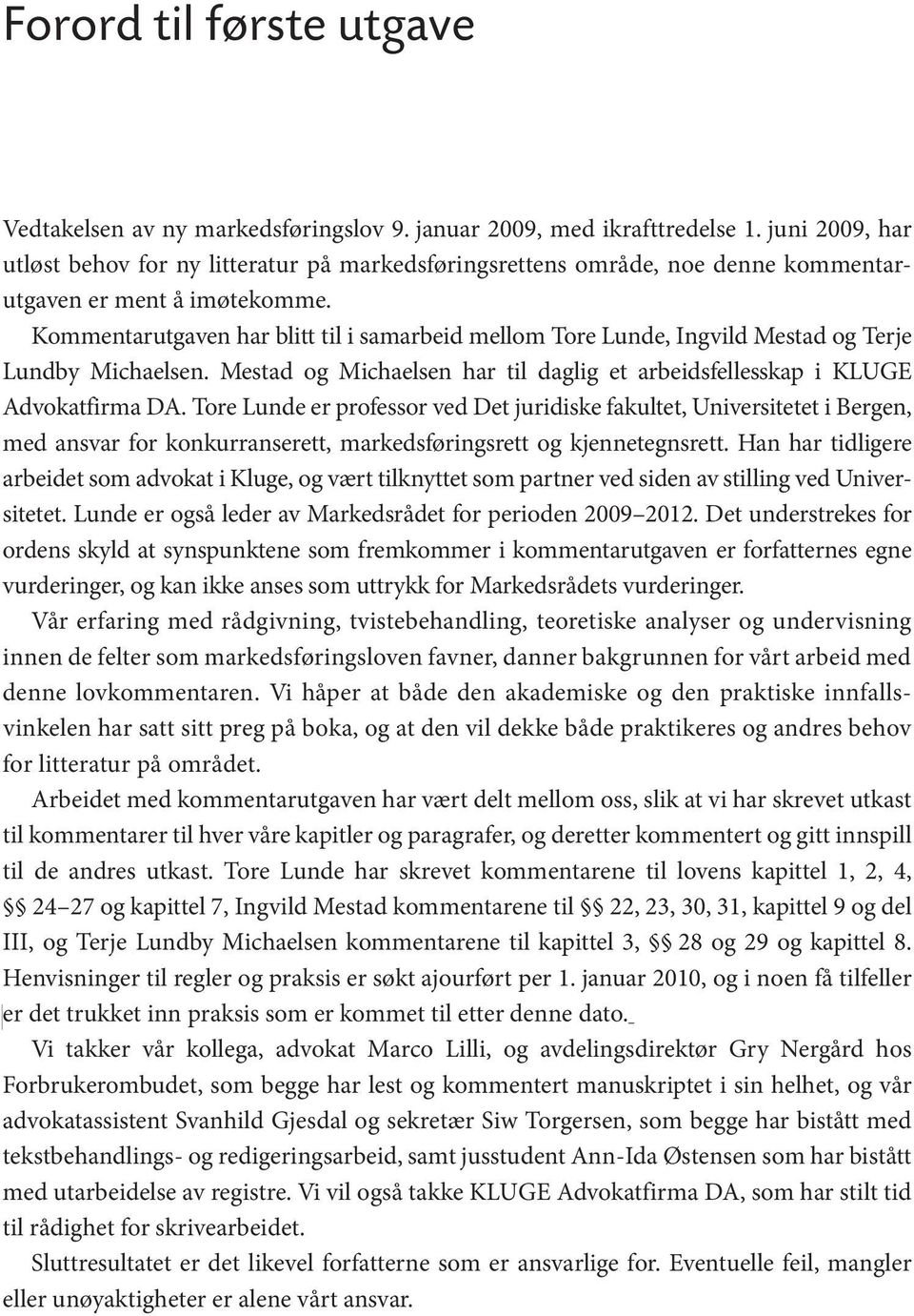 Kommentarutgaven har blitt til i samarbeid mellom Tore Lunde, Ingvild Mestad og Terje Lundby Michaelsen. Mestad og Michaelsen har til daglig et arbeidsfellesskap i KLUGE Advokatfirma DA.