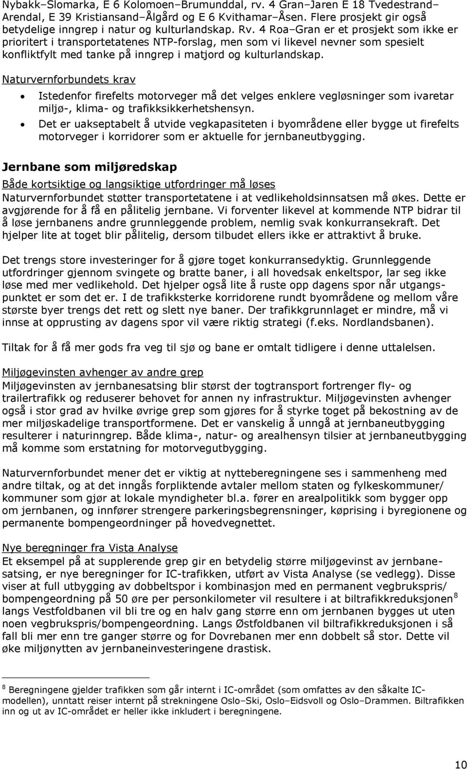 4 Roa Gran er et prosjekt som ikke er prioritert i transportetatenes NTP-forslag, men som vi likevel nevner som spesielt konfliktfylt med tanke på inngrep i matjord og kulturlandskap.