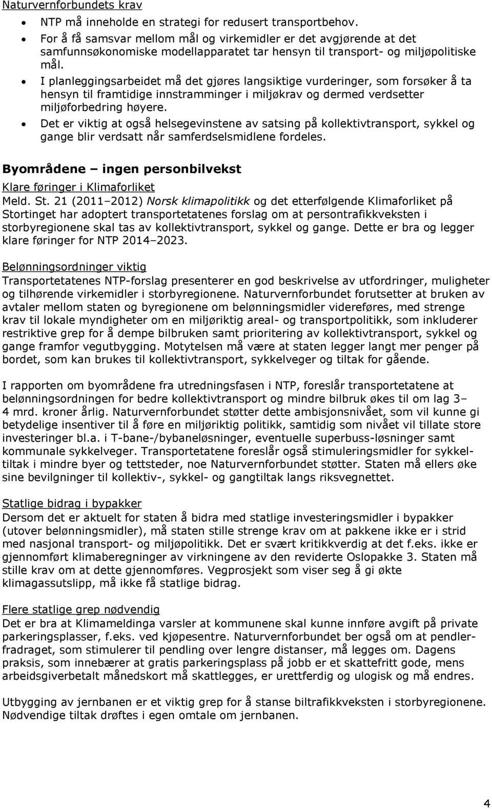 I planleggingsarbeidet må det gjøres langsiktige vurderinger, som forsøker å ta hensyn til framtidige innstramminger i miljøkrav og dermed verdsetter miljøforbedring høyere.