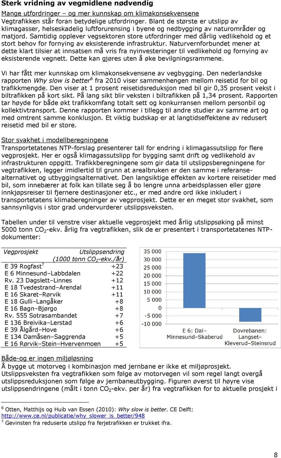 Samtidig opplever vegsektoren store utfordringer med dårlig vedlikehold og et stort behov for fornying av eksisterende infrastruktur.