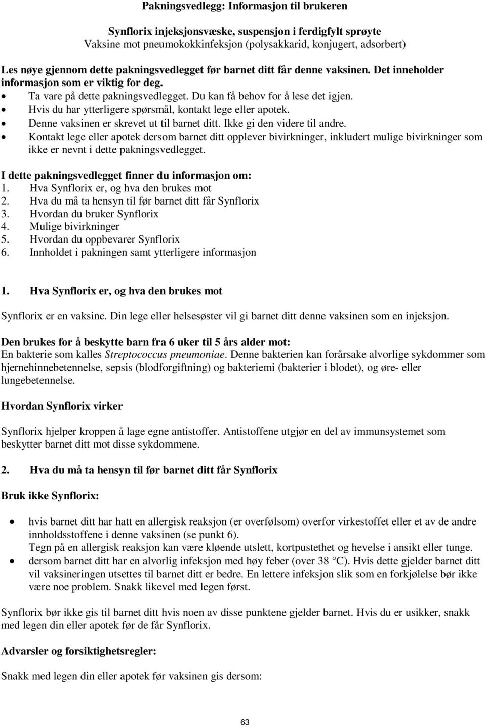 Hvis du har ytterligere spørsmål, kontakt lege eller apotek. Denne vaksinen er skrevet ut til barnet ditt. Ikke gi den videre til andre.