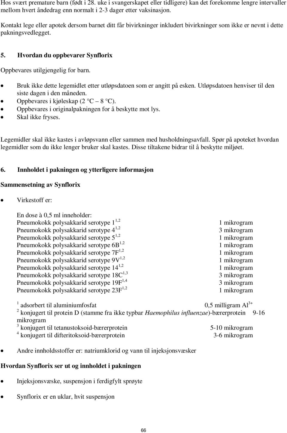 Bruk ikke dette legemidlet etter utløpsdatoen som er angitt på esken. Utløpsdatoen henviser til den siste dagen i den måneden. Oppbevares i kjøleskap (2 C 8 C).