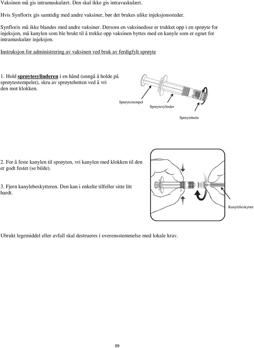 Instruksjon for administrering av vaksinen ved bruk av ferdigfylt sprøyte 1. Hold sprøytesylinderen i en hånd (unngå å holde på sprøytestempelet), skru av sprøytehetten ved å vri den mot klokken.