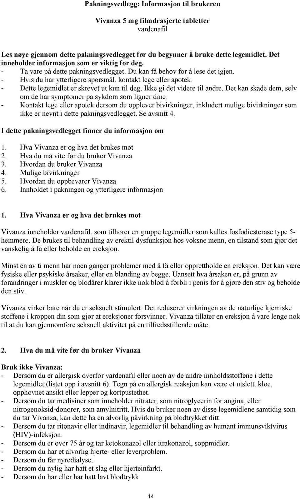 - Dette legemidlet er skrevet ut kun til deg. Ikke gi det videre til andre. Det kan skade dem, selv om de har symptomer på sykdom som ligner dine.